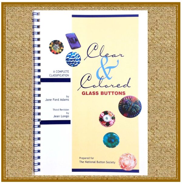 CLEAR AND COLORED GLASS BUTTONS-- A Complete Classification (2002)