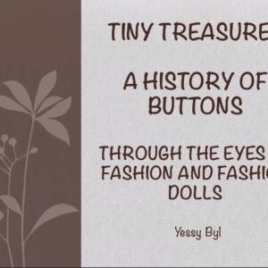 Tiny Treasures: A HISTORY OF BUTTONS THROUGH THE EYES OF FASHION & FASHION DOLLS with Yessy Byl