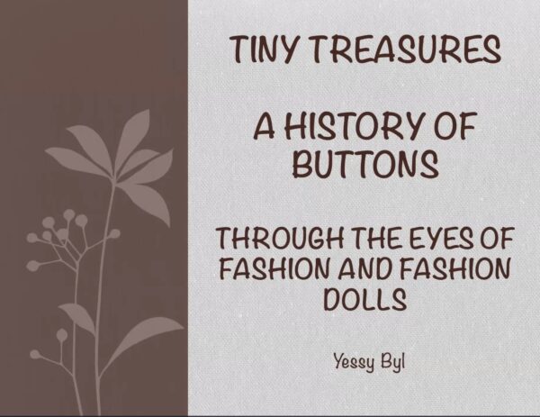 Tiny Treasures: A HISTORY OF BUTTONS THROUGH THE EYES OF FASHION & FASHION DOLLS with Yessy Byl